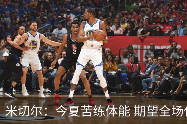米切尔：今夏苦练体能 期望全场保持高效表现